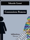 Connessione remota. E-book. Formato EPUB ebook di Edoardo Caroni