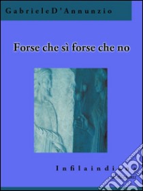 Forse che sì forse che no. E-book. Formato EPUB ebook di Gabriele D'Annunzio