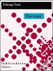 Tre croci. E-book. Formato Mobipocket ebook di Federigo Tozzi