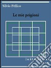 Le mie prigioni. E-book. Formato EPUB ebook