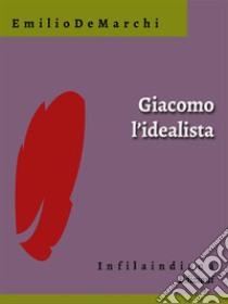 Giacomo l'idealista. E-book. Formato Mobipocket ebook di Emilio De Marchi