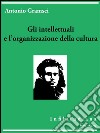 Gli intellettuali e l&apos;organizzazione della cultura. E-book. Formato Mobipocket ebook