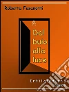 Dal buio alla luce. E-book. Formato Mobipocket ebook di Roberta Fasanotti