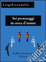 Sei personaggi in cerca d&apos;autore. E-book. Formato EPUB ebook