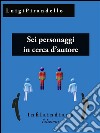 Sei personaggi in cerca d&apos;autore. E-book. Formato EPUB ebook