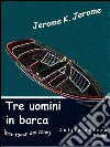 Tre uomini in barca. E-book. Formato Mobipocket ebook di Jerome K. Jerome