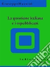La questione italiana e i repubblicani. E-book. Formato Mobipocket ebook di Giuseppe Mazzini