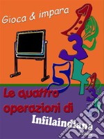 Gioca e impara. Le quattro operazioni di Infilaindiana. E-book. Formato EPUB ebook