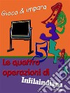 Gioca e impara. Le quattro operazioni di Infilaindiana. E-book. Formato EPUB ebook