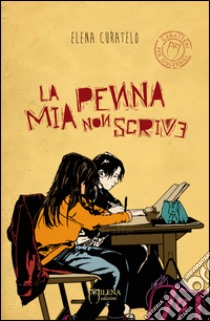 La mia penna non scrive. E-book. Formato EPUB ebook di Elena Curatelo