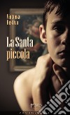 La Santa piccola. E-book. Formato EPUB ebook di Vincenzo Restivo