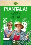 Piantala!: L'orto a misura di città. E-book. Formato EPUB ebook di Laura Bosisio
