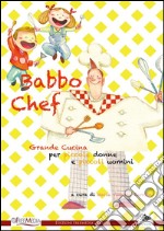 Babbo Chef: Grande cucina per piccole donne e piccoli uomini. E-book. Formato EPUB ebook