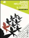 Alfred Hitchcock...oltre il genere. E-book. Formato EPUB ebook di Natalie Ecrivan