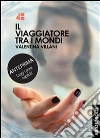 Il viaggiatore tra i mondi. E-book. Formato PDF ebook di Valentina Villani