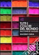 Tutti i colori del mondo - racconti di viaggio. E-book. Formato Mobipocket ebook