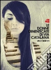 Le donne dimenticate di via Catalana. E-book. Formato Mobipocket ebook di Ugo Sestieri