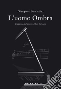 L'uomo ombra. E-book. Formato EPUB ebook di Giampiero Bernardini