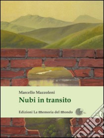 Nubi in transito. Si può vivere anche con l'ansia, il panico e l'agorafobia. E-book. Formato EPUB ebook di Marcello Mazzoleni