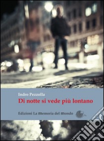 Di notte si vede più lontano. E-book. Formato Mobipocket ebook di Indro Pezzolla