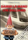 Dammi la mano che balliamo. E-book. Formato EPUB ebook di Marco Sanna