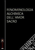 Fenomenologia alchimica dell'amor sacro. E-book. Formato EPUB ebook