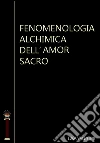 Fenomenologia alchimica dell'amor sacro. E-book. Formato EPUB ebook di Luca Valentini