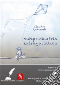 Antipsichiatria extragalattica. E-book. Formato EPUB ebook di Claudio Roncarati