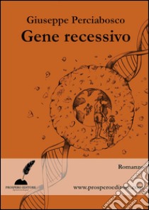 Gene recessivo. E-book. Formato EPUB ebook di Giuseppe Perciabosco