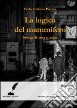 La logica del mammifero: Storia di una madre. E-book. Formato EPUB