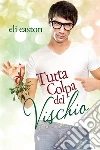 Tutta colpa del vischio. E-book. Formato Mobipocket ebook di Eli Easton