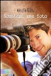 Scattami una foto. E-book. Formato Mobipocket ebook di Giselle Ellis