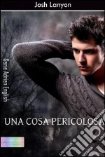 Una cosa pericolosa. E-book. Formato EPUB ebook