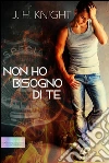 Non ho bisogno di te. E-book. Formato Mobipocket ebook di J. H. Knight