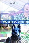 Come ululare alla Luna. E-book. Formato Mobipocket ebook di Eli Easton