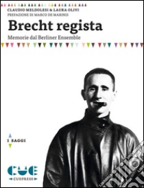 Brecht registaMemorie dal Berliner Ensemble. E-book. Formato PDF ebook di Claudio Meldolesi e Laura Olivi