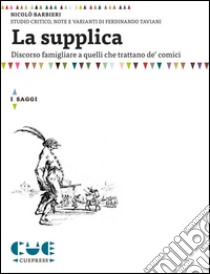 La supplicaDiscorso famigliare a quelli che trattano de' comici. E-book. Formato PDF ebook di Nicolò Barbieri