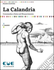 La CalandriaCommedia e festa nel Rinascimento. E-book. Formato Mobipocket ebook di Franco Ruffini