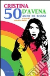 Cristina D'Avena. 50 anni di sogni. E-book. Formato EPUB ebook di Gabriele Dadati (cur.)