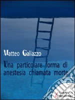 Una particolare forma di anestesia chiamata morte. E-book. Formato EPUB ebook