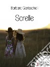 Sorelle. E-book. Formato EPUB ebook di Barbara Garlaschelli