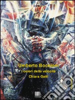 Umberto Boccioni. I colori della velocità. E-book. Formato EPUB ebook