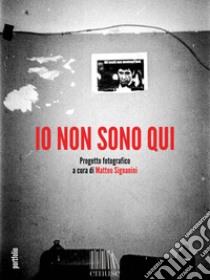 Io non sono qui. E-book. Formato EPUB ebook di Matteo Signanini