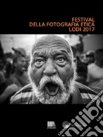 Catalogo Festival della Fotografia Etica 2017: Festival of Ethical Photography 2017. E-book. Formato EPUB ebook