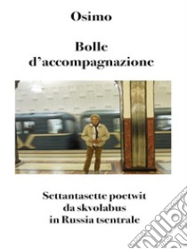 Bolle d'accompagnazioneSettantasette poetwit da skvolabus in Russia tsentrale. E-book. Formato Mobipocket ebook di Bruno Osimo