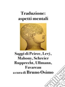 Traduzione: aspetti mentali.Saggi di Peirce, Levý, Mahony, Schreier Rupprecht, Ullmann, Favareau. E-book. Formato Mobipocket ebook di Bruno Osimo