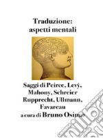 Traduzione: aspetti mentali.Saggi di Peirce, Levý, Mahony, Schreier Rupprecht, Ullmann, Favareau. E-book. Formato EPUB ebook