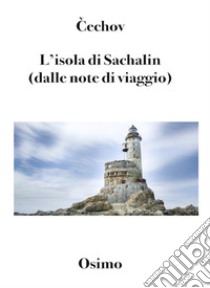 L’isola di Sachalìn (Tradotto)(dalle note di viaggio). E-book. Formato EPUB ebook di Cechov