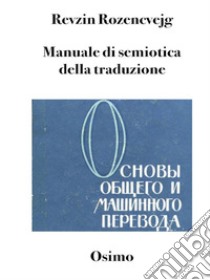 Manuale di semiotica della traduzioneOsnovy obsego i mašinnogo perevoda. E-book. Formato EPUB ebook di Revzin Rozencvejg