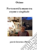 Per tenerti la mano tra coyote e cinghialePoesie intorno a Deiva. E-book. Formato Mobipocket ebook